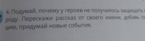 4. Подумай, почему у героев не получилось защищать при- роду. Перескажи рассказ от своего имени, доб