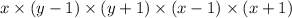 x \times (y - 1) \times (y + 1) \times (x - 1) \times (x + 1)