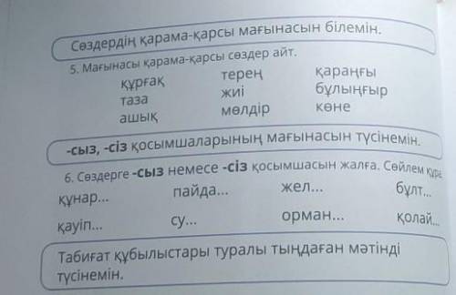 Сөздердің қарама-қарсы мағынасын білемін. -сыз, -сіз қосымшаларының мағынасын түсінемін,6. Сөздерге