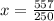 x = \frac{557}{250}