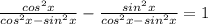 \frac{cos^{2}x}{cos^{2}x - sin^{2}x} - \frac{sin^{2} x}{cos^{2}x - sin^{2}x } = 1