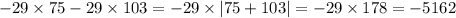 - 29 \times 75 - 29 \times 103 = - 29 \times |75 + 103| = - 29 \times 178 = - 5162