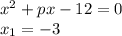 x ^ 2 + p x - 12 = 0 \\ x _ 1 = - 3