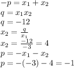 - p = x _ 1 + x _ 2 \\ q = x _ 1 x _ 2 \\ q = - 12 \\ x _ 2 = \frac {q} {x _ 1} \\ x _ 2 = \frac {- 12} {- 3} = 4 \\ p = - x _ 1 - x _ 2 \\ p = - (- 3) - 4 = - 1