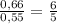 \frac{ 0,66}{0,55}=\frac{6}{5}