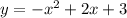 y = - {x}^{2} +2x + 3