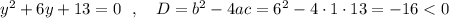 y^2+6y+13=0\ \ ,\ \ \ D=b^2-4ac=6^2-4\cdot 1\cdot 13=-16