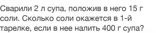 сварили 2 л супа положив в него 15 г соли.Сколько соли окажется в первой тарелке если в неё налить 4