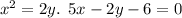 {x}^{2} = 2y. \: \: 5x - 2y - 6 = 0