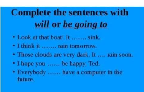 Complete the sentences with will or be going to​