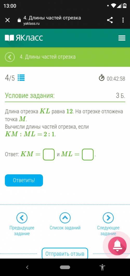 Длина отрезка KL равна 12. На отрезке отложена точка M. Вычисли длины частей отрезка, если KM:ML= 2