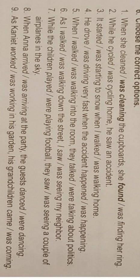 6. Choose the correct options. 1. When she cleaned / was cleaning the cupboards, she found/was findi