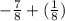 - \frac {7}{8} + ( \frac{1}{8} )