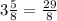 3\frac{5}{8} =\frac{29}{8}