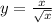 y = \frac{x}{ \sqrt{x} }