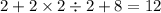 2 + 2 \times 2 \div 2 + 8 = 12