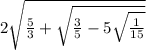 2 \sqrt{ \frac{5}{3} + \sqrt{ \frac{3}{5} - 5 \sqrt{ \frac{1}{15} } } }