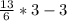 \frac{13}{6} * 3 - 3