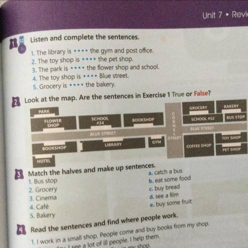 Listen and complete the sentences. 1. The library is the gym and post office. 2. The toy shop is t