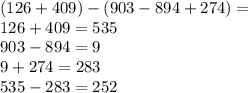 (126+409)-(903-894+274) = \\ 126 + 409 = 535 \\ 903 - 894 = 9 \\ 9 + 274 = 283 \\ 535 - 283 = 252