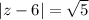 |z-6|=\sqrt{5}