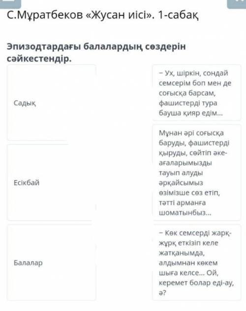 С.Мұратбеков «Жусан иісі». 1-сабақ Эпизодтардағы балалардың сөздерін сәйкестендір.СадықЕсікбайБалала