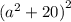 ( {a}^{2} + 20 {)}^{2}