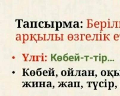 Берілген сөздерден қажетті жұрнақ арқылы өзгелік етіс жасап жазыңдар. Үлгі : көбей-т-тір..•Көбей,ойл