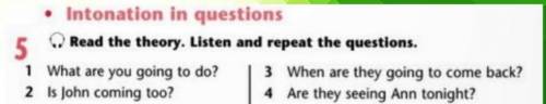 7 • Intonation in questions5Read the theory. Listen and repeat the questions.1 What are you going to