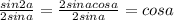 \frac{sin2a}{2sina} =\frac{2sinacosa}{2sina} =cosa