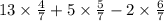 13 \times \frac{4}{7} + 5 \times \frac{5}{7} - 2 \times \frac{6}{7}