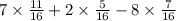 7 \times \frac{11}{16} + 2 \times \frac{5}{16} - 8 \times \frac{7}{16}