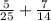 \frac{5}{25} + \frac{7}{14}