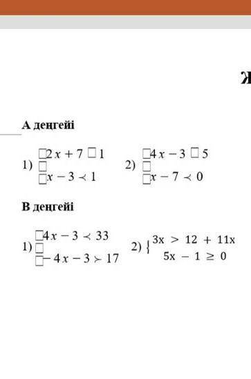 1. 1)□2 x + 7□1 □ □x - 3< 12)□4х-3□5 □ □х-7<02.1)□4х-3<33 □ □-4х-3>172)3х>12+11х 5х-1