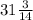 31 \frac{3}{14}