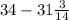 34 - 31 \frac{3}{14}