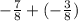 - \frac{7}{8} + ( - \frac{3}{8} )