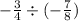 - \frac{3}{4} \div ( - \frac{7}{8} )