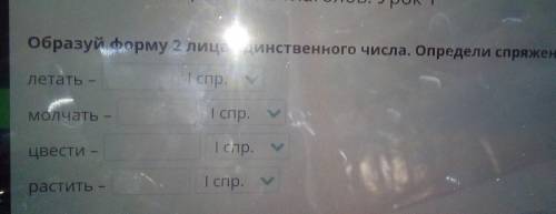 Образуй форму 2 лица единственного числа. Определи спряжение глаголов. летать – молчать – цвести – р