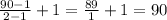 \frac{90-1}{2-1}+1=\frac{89}{1}+1=90