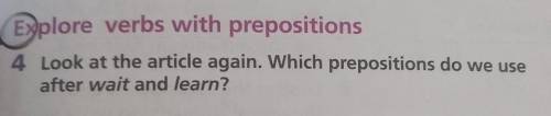 4 Look at the article again. Which prepositions do we useafter wait and learn?​