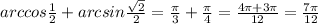 arccos \frac{1}{2} + arcsin \frac{ \sqrt{2} }{2} = \frac{\pi}{3} + \frac{\pi}{4} = \frac{4\pi + 3\pi}{12} = \frac{7\pi}{12} \\