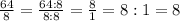 \frac{64}{8} =\frac{64:8}{8:8} =\frac{8}{1} =8:1=8