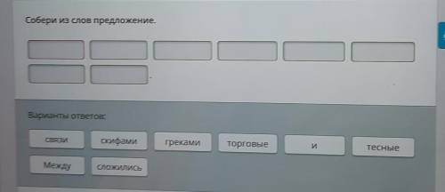 Собери из слов предложение. Варианты ответов:СВЯЗИСкифамигрекамиторговыеИтесныеМеждуСложились​