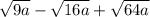 \sqrt{9a} - \sqrt{16a} + \sqrt{64a}