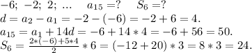 -6;\ -2;\ 2;\ ...\ \ \ \ a_{15}=?\ \ \ \ S_6=?\\d=a_2-a_1=-2-(-6)=-2+6=4.\\a_{15}=a_1+14d=-6+14*4=-6+56=50.\\S_6=\frac{2*(-6)+5*4}{2}*6=(-12+20)*3=8*3=24.