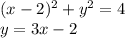 (x - 2) {}^{2} + y {}^{2} = 4 \\ y = 3x - 2