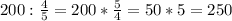 200:\frac{4}{5}=200*\frac{5}{4}=50*5=250