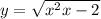 y = \sqrt{ {x}^{2}x - 2 }