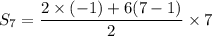 \displaystyle S_{7} = \frac{2 \times( - 1) + 6(7 - 1)}{2} \times 7